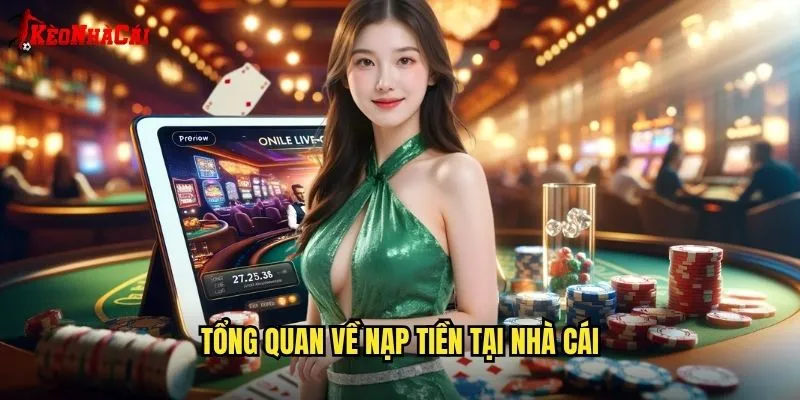 Nạp Tiền Kèo Nhà Cái - Hướng Dẫn Giao Dịch Tại Các Nhà Cái 1 Tổng quan về nạp tiền tại nhà cái