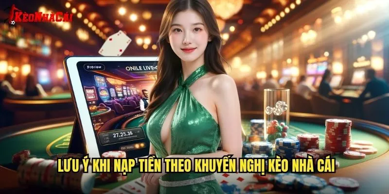 Nạp Tiền Kèo Nhà Cái - Hướng Dẫn Giao Dịch Tại Các Nhà Cái 2 Lưu ý khi nạp tiền theo khuyến nghị kèo nhà cái