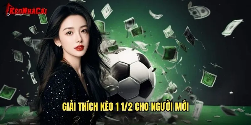 Kèo 1 1/2 Chi Tiết - Phân Tích Từ Kèo Nhà Cái 1 Giải Thích Kèo 1 1/2 Cho Người Mới