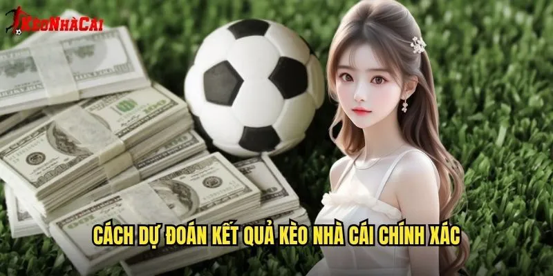 Dự Đoán Kết Quả Bóng Đá - Bí Mật Từ Kèo Nhà Cái 2 Cách Dự Đoán Kết Quả Kèo Nhà Cái Chính Xác