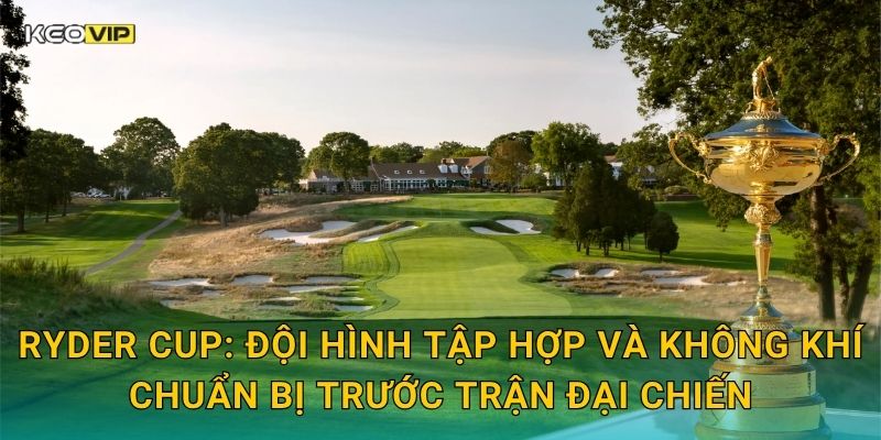 Soi Kèo Ryder Cup – Kèo Nhà Cái Nhận Định Đại Chiến Golf Mỹ Đấu Châu Âu Hấp Dẫn Nhất 1 Ryder Cup: Đội hình tập hợp và không khí chuẩn bị trước trận đại chiến