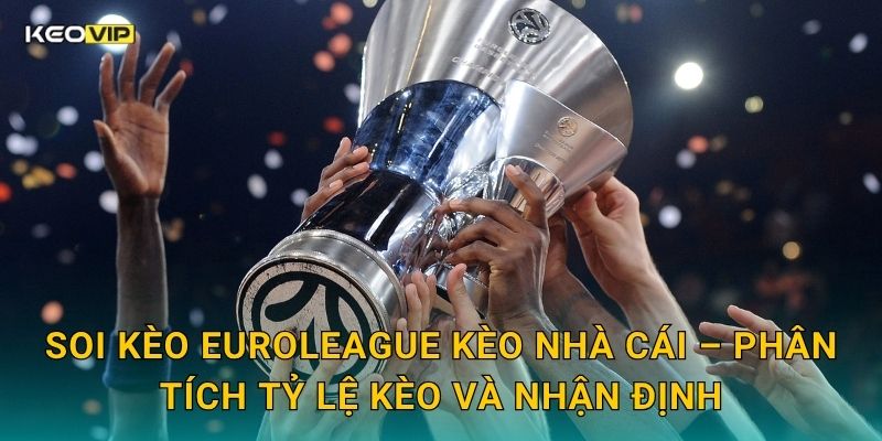 Soi Kèo EuroLeague – Kèo Nhà Cái Nhận Định Bóng Rổ Châu Âu Đỉnh Cao Đêm Nay 2 Soi kèo EuroLeague Kèo nhà cái – Phân tích tỷ lệ kèo và nhận định