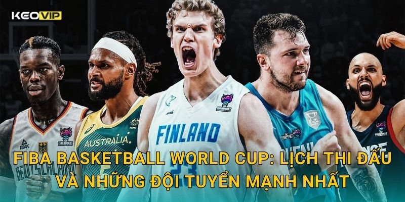 Soi Kèo FIBA Basketball World Cup – Kèo Nhà Cái Nhận Định Giải Vô Địch Bóng Rổ Thế Giới 1 FIBA Basketball World Cup: Lịch thi đấu và những đội tuyển mạnh nhất