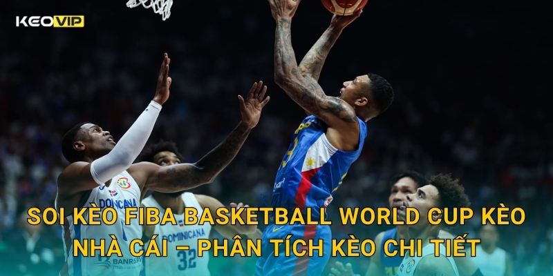 Soi Kèo FIBA Basketball World Cup – Kèo Nhà Cái Nhận Định Giải Vô Địch Bóng Rổ Thế Giới 2 Soi kèo FIBA Basketball World Cup Kèo nhà cái – Phân tích kèo chi tiết
