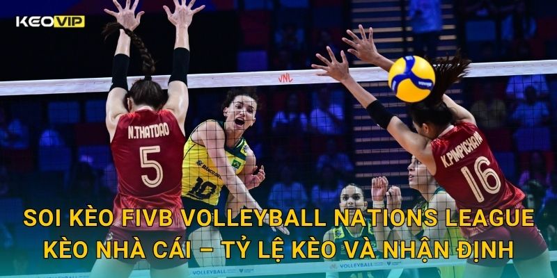 Soi Kèo FIVB Volleyball Nations League – Kèo Nhà Cái Nhận Định Bóng Chuyền Quốc Tế Đỉnh Cao 2 Soi kèo FIVB Volleyball Nations League Kèo nhà cái – Tỷ lệ kèo và nhận định