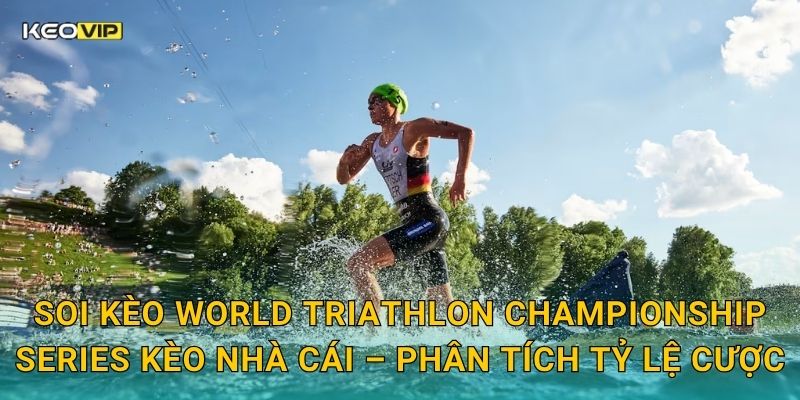 Soi Kèo World Triathlon Championship Series – Kèo Nhà Cái Nhận Định Ba Môn Phối Hợp Đỉnh Cao Thế Giới 2 Soi kèo World Triathlon Championship Series Kèo nhà cái – Phân tích tỷ lệ cược