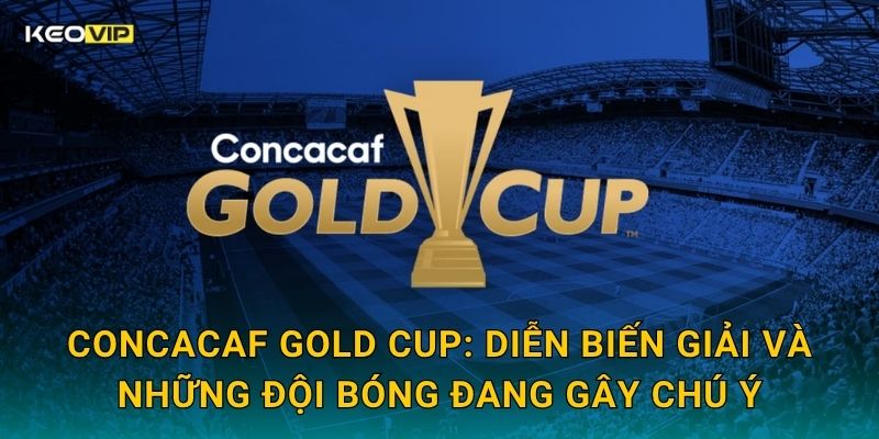 Soi Kèo CONCACAF Gold Cup – Kèo Nhà Cái Phân Tích Trận Đấu Khu Vực Bắc Mỹ Hôm Nay 1 CONCACAF Gold Cup: Diễn biến giải và những đội bóng đang gây chú ý