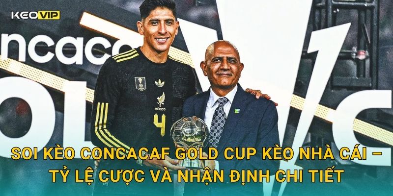 Soi Kèo CONCACAF Gold Cup – Kèo Nhà Cái Phân Tích Trận Đấu Khu Vực Bắc Mỹ Hôm Nay 2 Soi kèo CONCACAF Gold Cup Kèo nhà cái – Tỷ lệ cược và nhận định chi tiết
