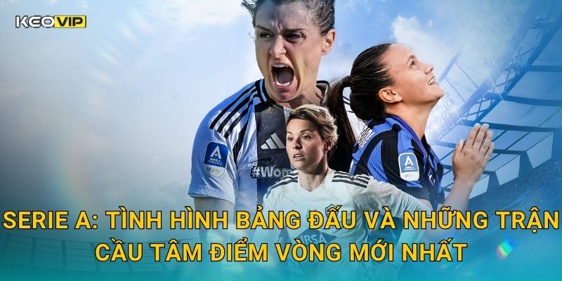 Soi Kèo Serie A – Kèo Nhà Cái Nhận Định Bóng Đá Ý Vòng Này Cực Kỳ Căng Thẳng 1 Serie A: Tình hình bảng đấu và những trận cầu tâm điểm vòng mới nhất