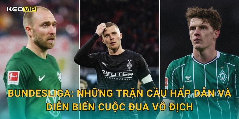 Soi Kèo Bundesliga – Kèo Nhà Cái Nhận Định Bóng Đá Đức Sôi Động Cuối Tuần Này 1 Bundesliga: Những trận cầu hấp dẫn và diễn biến cuộc đua vô địch