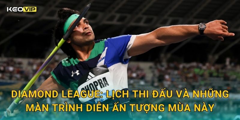 Diamond League: Lịch thi đấu và những màn trình diễn ấn tượng mùa này