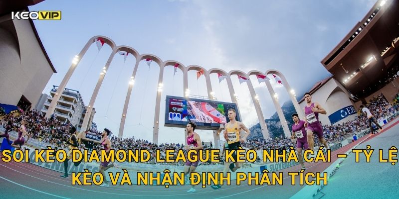 Soi kèo Diamond League Kèo nhà cái – Tỷ lệ kèo và nhận định phân tích